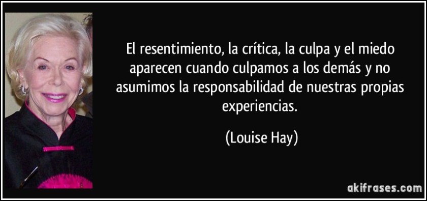 frase-el-resentimiento-la-critica-la-culpa-y-el-miedo-aparecen-cuando-culpamos-a-los-demas-y-no-louise-hay-192676